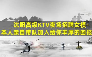 沈阳高级KTV夜场招聘女模-本人亲自带队加入给你丰厚的回报